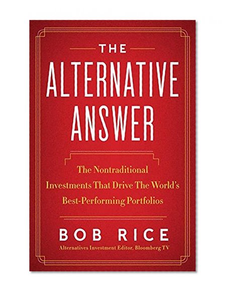 Book Cover The Alternative Answer: The Nontraditional Investments That Drive the World's Best-Performing Portfolios