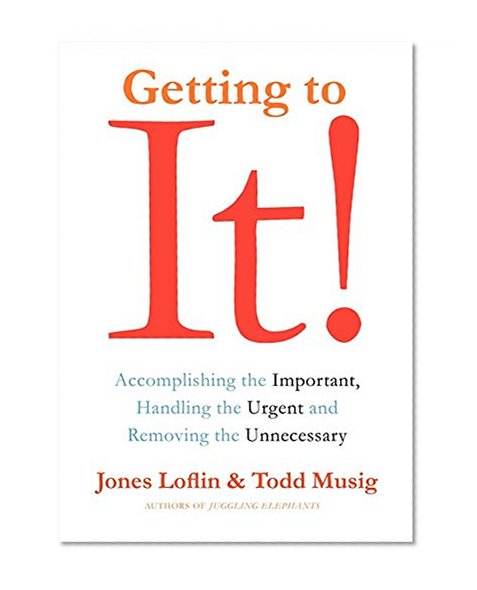 Book Cover Getting to It: Accomplishing the Important, Handling the Urgent, and Removing the Unnecessary