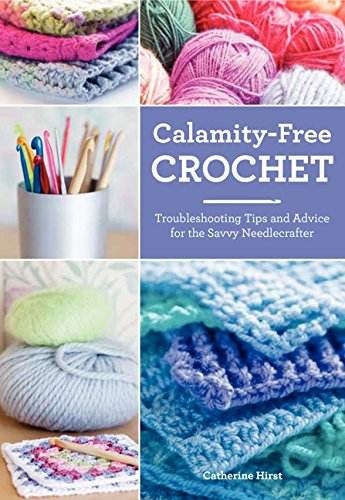 Book Cover Calamity-Free Crochet: Troubleshooting Tips and Advice for the Savvy Needlecrafter
