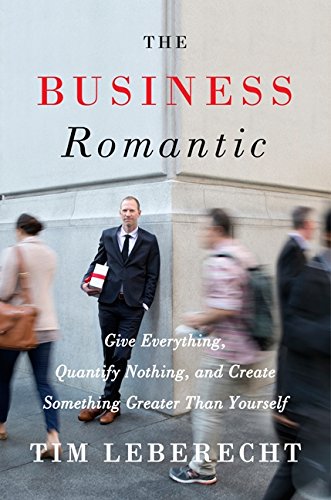 Book Cover The Business Romantic: Give Everything, Quantify Nothing, and Create Something Greater Than Yourself