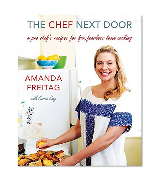 Book Cover The Chef Next Door: A Pro Chef's Recipes for Fun, Fearless Home Cooking