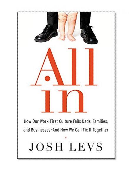 Book Cover All In: How Our Work-First Culture Fails Dads, Families, and Businesses--And How We Can Fix It Together