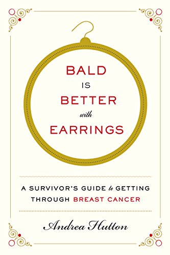 Book Cover Bald Is Better with Earrings: A Survivor's Guide to Getting Through Breast Cancer