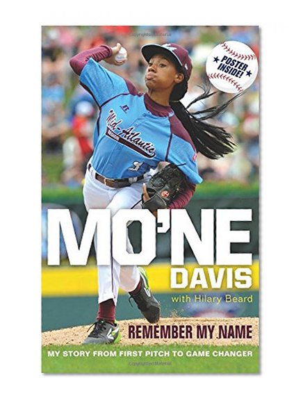 Book Cover Mo'ne Davis: Remember My Name: My Story from First Pitch to Game Changer