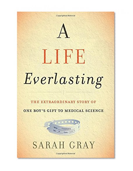 Book Cover A Life Everlasting: The Extraordinary Story of One Boy's Gift to Medical Science