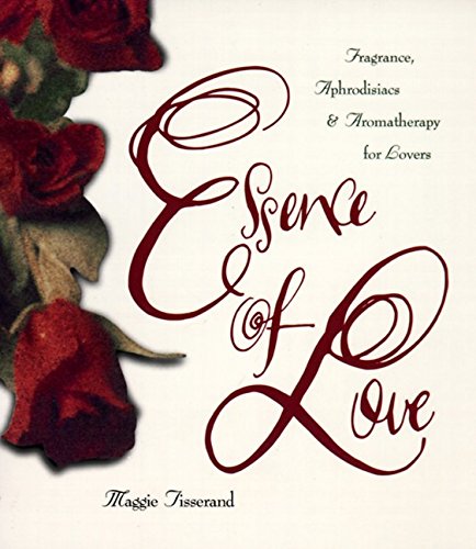 Book Cover Essence of Love: Fragrance, Aphrodisiacs, and Aromatherapy for Lovers