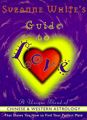 Book Cover Suzanne White's Guide To Love: A Unique Blend Of Chinese And Western Astrology