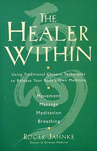 Book Cover The Healer Within: Using Traditional Chinese Techniques To Release Your Body's Own Medicine, Movement, Massage, Meditation, Breathing