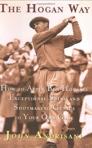 Book Cover The Hogan Way: How to Apply Ben Hogan's Exceptional Swing and Shotmaking Genius to Your Own Game
