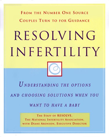 Book Cover Resolving Infertility: Understanding the Options and Choosing Solutions When You Want to Have a Baby
