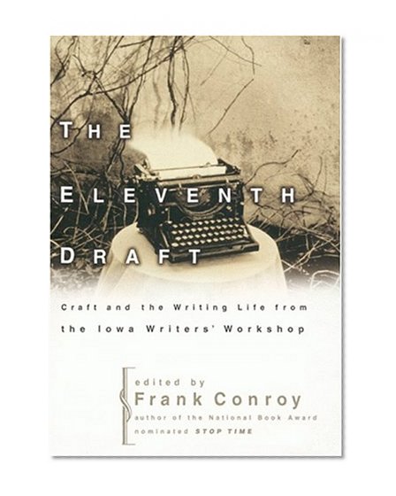 Book Cover The Eleventh Draft: Craft and the Writing Life from the Iowa Writers' Workshop
