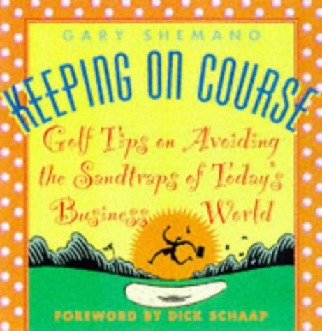 Book Cover Keeping on Course: Golf Tips on Avoiding the Sandtraps of Today's Business World