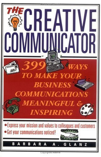 Book Cover The Creative Communicator: 399 Ways to Make Your Business Communications Meaningful and Inspiring