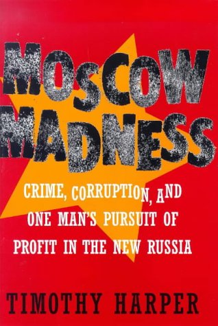 Book Cover Moscow Madness: Crime, Corruption, and One Man's Pursuit of Profit in the New Russia