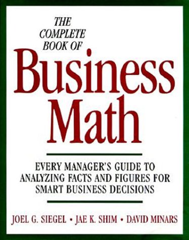 Book Cover The Complete Book of Business Math: Every Manager's Guide to Analyzing Facts and Figures for Smart Business Decisions