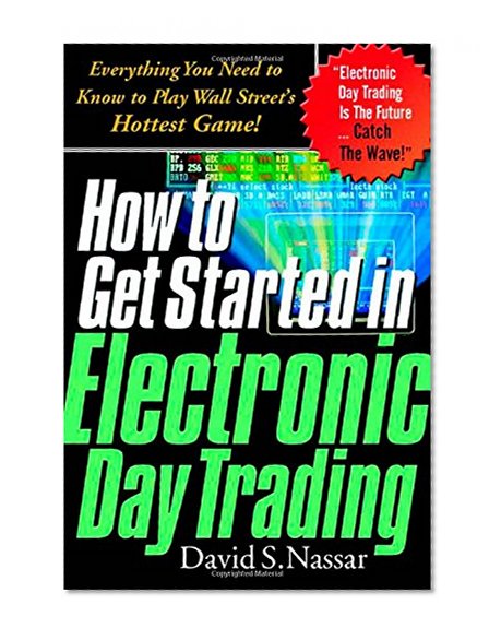 Book Cover How to Get Started in Electronic Day Trading: Everything You Need to Know to Play Wall Street's Hottest Game