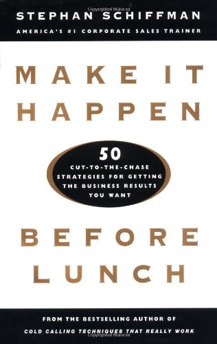 Book Cover Make It Happen Before Lunch: 50 Cut-to-the-Chase Strategies for Getting the Business Results You Want