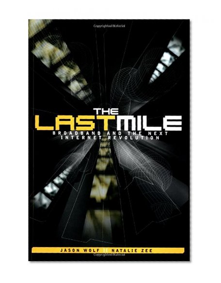 Book Cover The Last Mile:  Broadband and the Next Internet Revolution