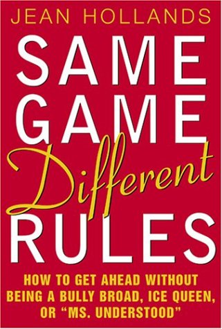 Book Cover Same Game, Different Rules: How to Get Ahead Without Being a Bully Broad, Ice Queen, or 