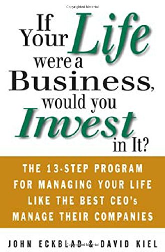 Book Cover If Your Life Were a Business, Would You Invest In It?: The 13-Step Program for Managing Your Life Like the Best CEO's Manage Their Companies