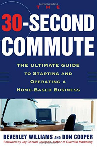 Book Cover The 30 Second Commute : The Ultimate Guide to Starting and Operating a Home-Based Business
