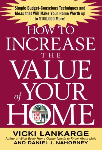 Book Cover How to Increase the Value of Your Home: Simple, Budget-Conscious Techniques and Ideas That Will Make Your Home Worth Up to $100,000 More!
