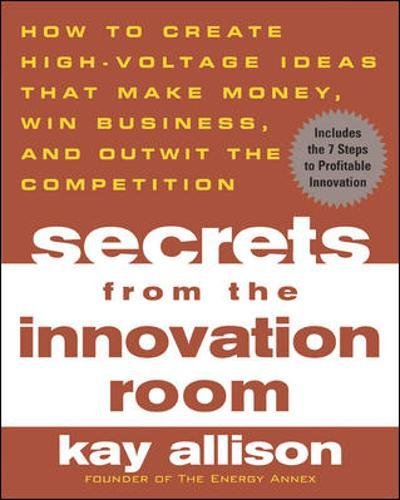 Book Cover Secrets from the Innovation Room: How to Create High-Voltage Ideas That Make Money, Win Business, and Outwit the Competition