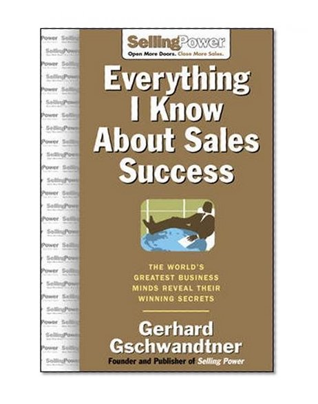 Book Cover Everything I Know About Sales Success: The World's Greatest Business Minds Reveal Their Formulas for Winning the Hearts and Minds (SellingPower Library)
