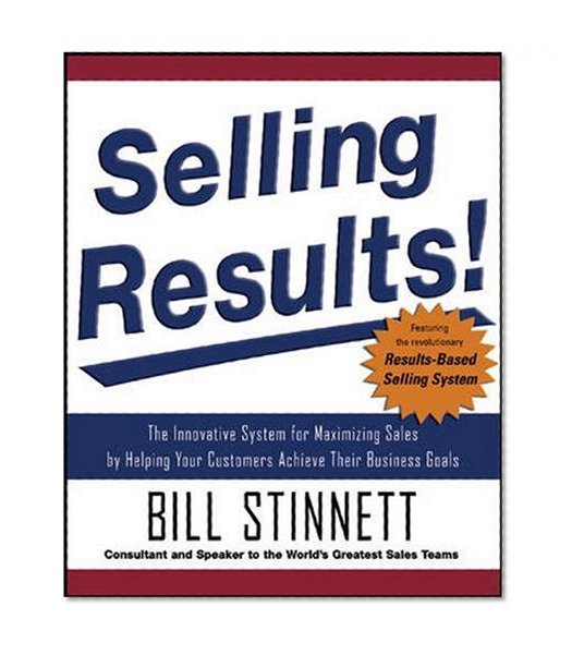 Book Cover Selling Results!: The Innovative System for Maximizing Sales by Helping Your Customers Achieve Their Business Goals