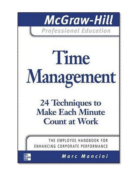 Book Cover Time Management: 24 Techniques to Make Each Minute Count at Work (The McGraw-Hill Professional Education Series)