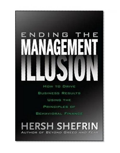 Book Cover Ending the Management Illusion: How to Drive Business Results Using the Principles of Behavioral Finance