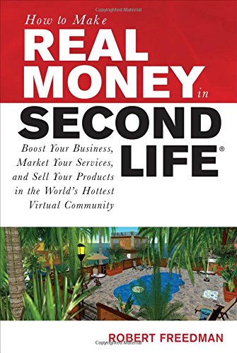 Book Cover How to Make Real Money in Second Life: Boost Your Business, Market Your Services, and Sell Your Products in the World's Hottest Virtual Community