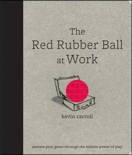 Book Cover The Red Rubber Ball at Work: Elevate Your Game Through the Hidden Power of Play