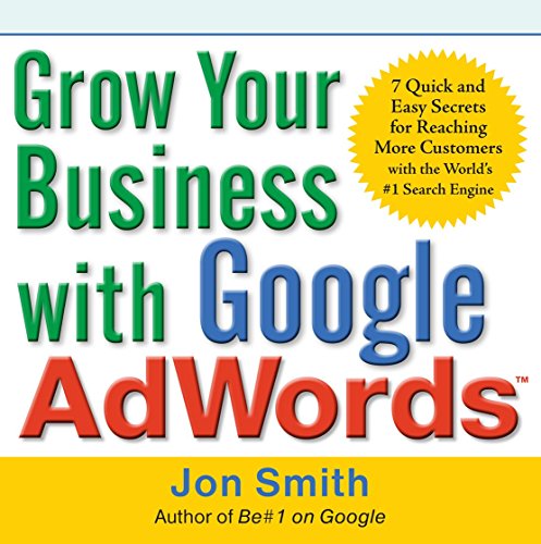 Book Cover Grow Your Business with Google AdWords: 7 Quick and Easy Secrets for Reaching More Customers with the World's #1 Search Engine