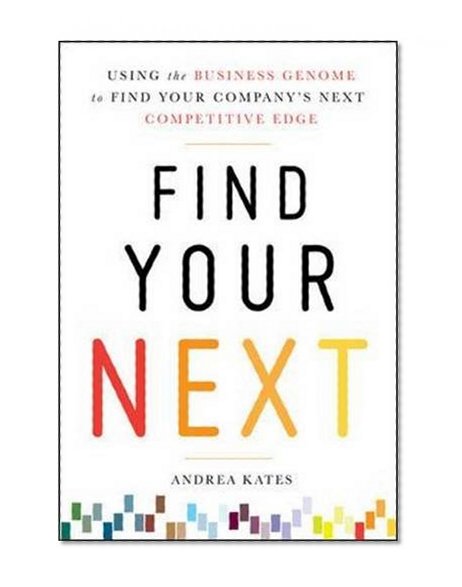 Book Cover Find Your Next:  Using the Business Genome Approach to Find Your Company's Next Competitive Edge