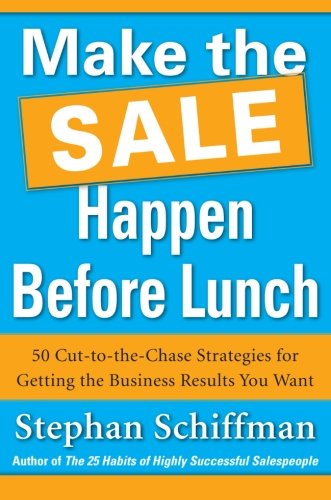 Book Cover Make the Sale Happen Before Lunch: 50 Cut-to-the-Chase Strategies for Getting the Business Results You Want (PAPERBACK) (Business Books)