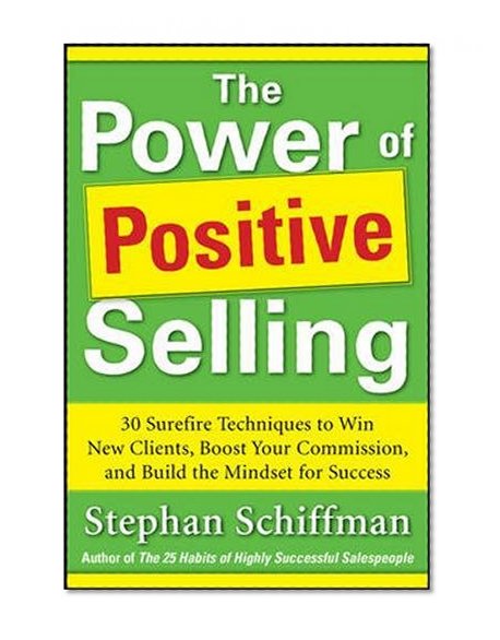Book Cover Power of Positive Selling: 30 Surefire Techniques to Win New Clients, Boost Your Commission, and Build the Mindset for Success (PB)