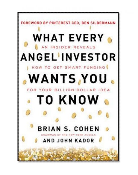Book Cover What Every Angel Investor Wants You to Know: An Insider Reveals How to Get Smart Funding for Your Billion Dollar Idea