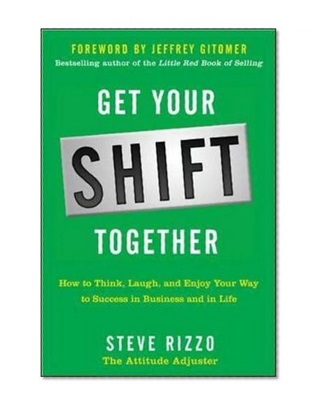Book Cover Get Your SHIFT Together: How to Think, Laugh, and Enjoy Your Way to Success in Business and in Life, with a foreword by Jeffrey Gitomer