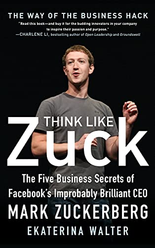Book Cover Think Like Zuck: The Five Business Secrets of Facebook's Improbably Brilliant CEO Mark Zuckerberg