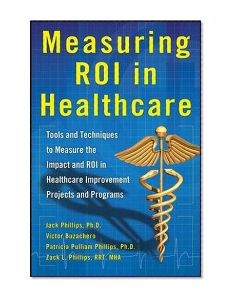 Book Cover Measuring ROI in Healthcare: Tools and Techniques to Measure the Impact and ROI in Healthcare Improvement Projects and Programs (Business Books)