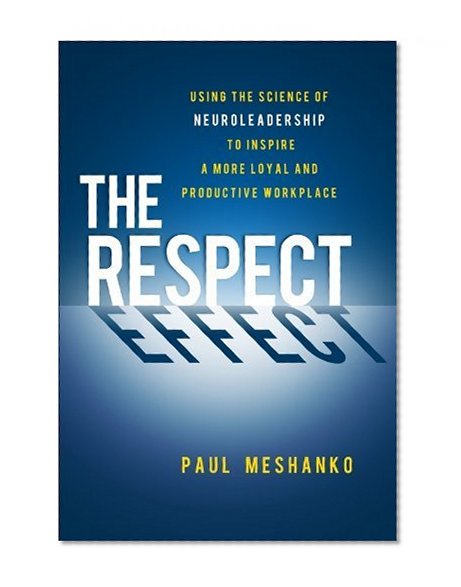 Book Cover The Respect Effect: Using the Science of Neuroleadership to Inspire a More Loyal and Productive Workplace