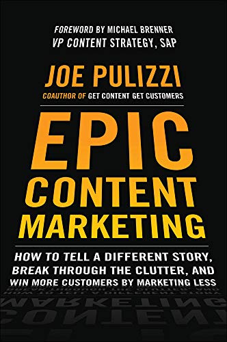 Book Cover Epic Content Marketing: How to Tell a Different Story, Break through the Clutter, and Win More Customers by Marketing Less