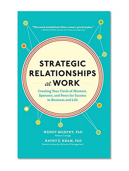Book Cover Strategic Relationships at Work:  Creating Your Circle of Mentors, Sponsors, and Peers for Success in Business and Life