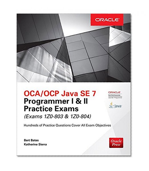 Book Cover OCA/OCP Java SE 7 Programmer I & II Practice Exams (Exams 1Z0-803 & 1Z0-804) (Oracle Press)