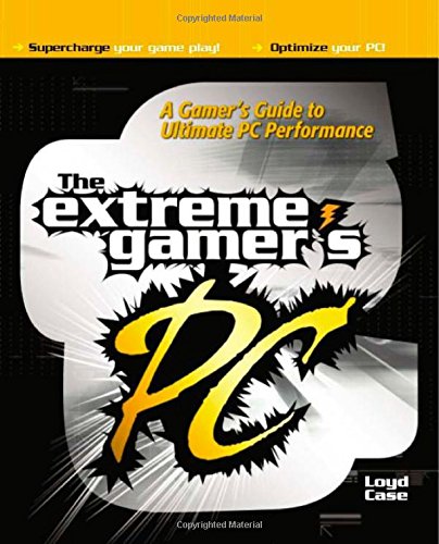 Book Cover The Extreme Gamer's PC: A Gamer's Guide To Ultimate PC Performance