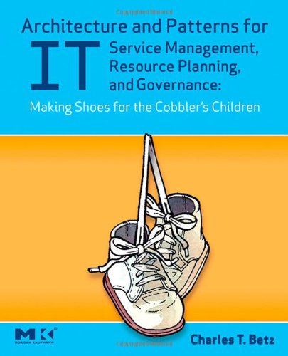 Book Cover Architecture and Patterns for IT Service Management, Resource Planning, and Governance: Making Shoes for the Cobbler's Children