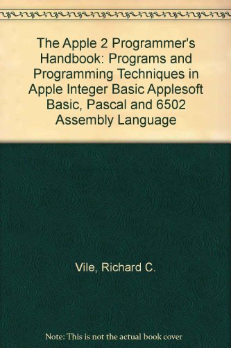 Book Cover The Apple 2 Programmer's Handbook: Programs and Programming Techniques in Apple Integer Basic Applesoft Basic, Pascal and 6502 Assembly Language