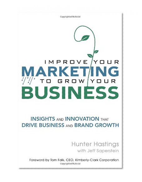 Book Cover Improve Your Marketing to Grow Your Business: Insights and Innovation That Drive Business and Brand Growth  (paperback)