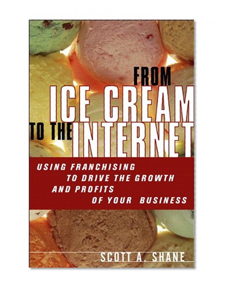 Book Cover From Ice Cream to the Internet: Using Franchising to Drive the Growth and Profits of Your Business